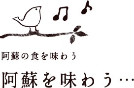 阿蘇の食を味わう 阿蘇を味わう…